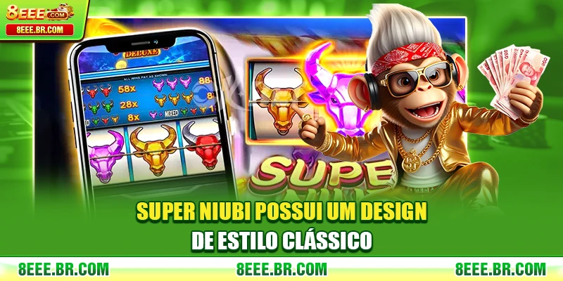 Super Niubi possui um design de estilo clássico